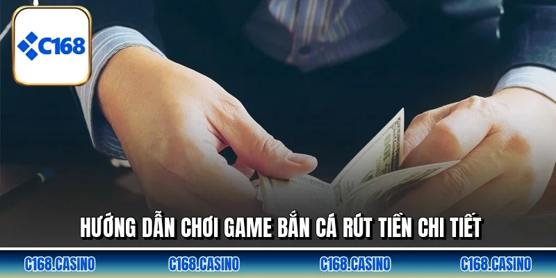 Hướng dẫn chơi game bắn cá rút tiền chi tiết